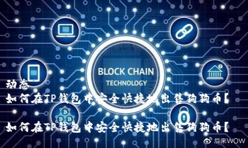 动态  
如何在TP钱包中安全快捷地出售狗狗币？  

如何在TP钱包中安全快捷地出售狗狗币？