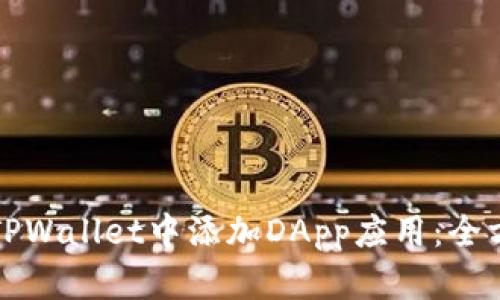 如何在TPWallet中添加DApp应用：全方位指南