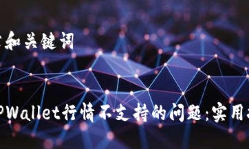 思考的文章和关键词


如何解决TPWallet行情不支持的问题：实用技巧与建议