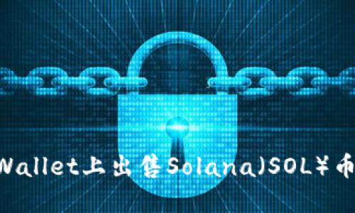 如何在TPWallet上出售Solana（SOL）币：完整指南