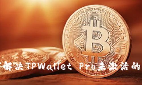 如何解决TPWallet Pro未激活的问题