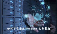 如何下载老版TPWallet：完整指南