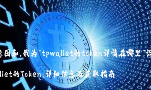 思考和关键词

根据用户搜索意图和，我为“tpwallet的token详情在哪里”设计了以下内容：

深入了解TPWallet的Token：详细信息及获取指南