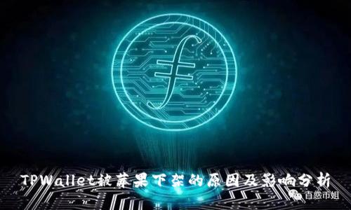 TPWallet被苹果下架的原因及影响分析