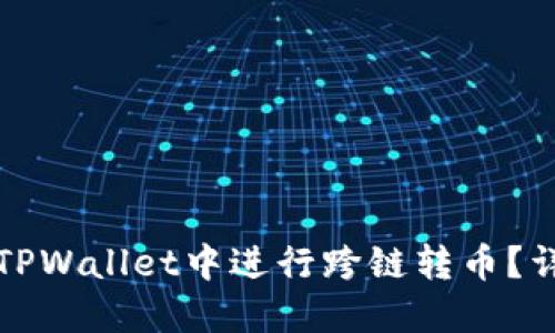如何在TPWallet中进行跨链转币？详细指南