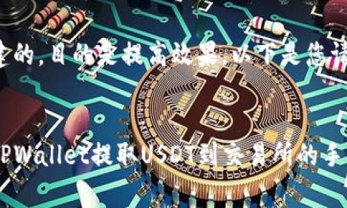 是针对构建的，目的是提高效果。以下是您请求的内容。


如何降低TPWallet提取USDT到交易所的手续费？