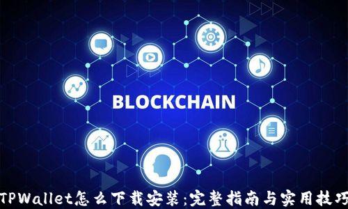 
TPWallet怎么下载安装：完整指南与实用技巧