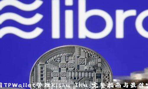 
使用TPWallet管理Kishu Inu：完整指南与最佳实践