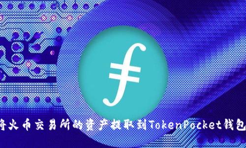 优质如何将火币交易所的资产提取到TokenPocket钱包？详尽指南