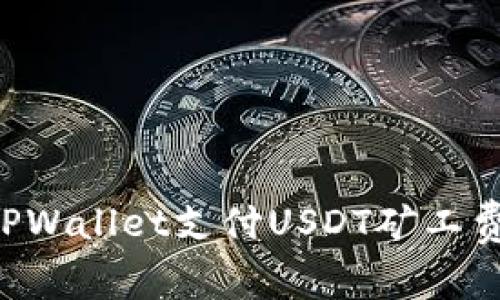 如何使用TPWallet支付USDT矿工费：详尽指南